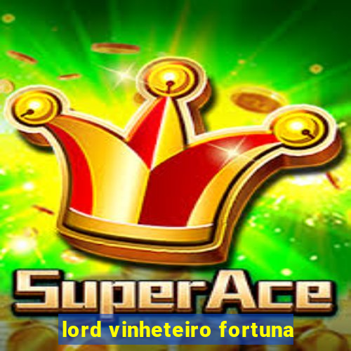 lord vinheteiro fortuna